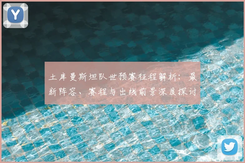 土库曼斯坦队世预赛征程解析：最新阵容、赛程与出线前景深度探讨