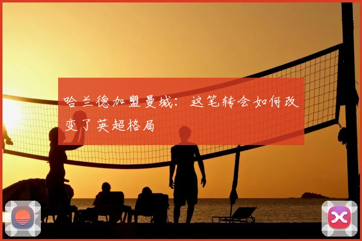 哈兰德加盟曼城：这笔转会如何改变了英超格局