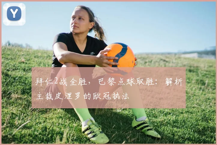 拜仁2战全胜，巴黎点球取胜：解析主裁皮涅罗的欧冠执法