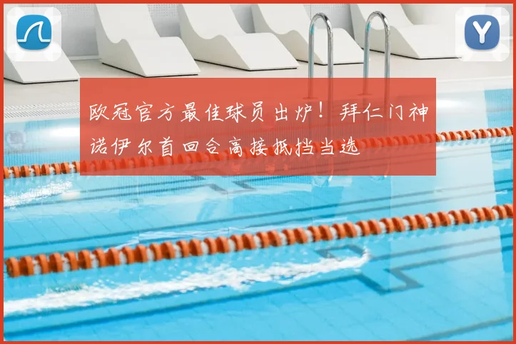欧冠官方最佳球员出炉!拜仁门神诺伊尔首回合高接抵挡当选