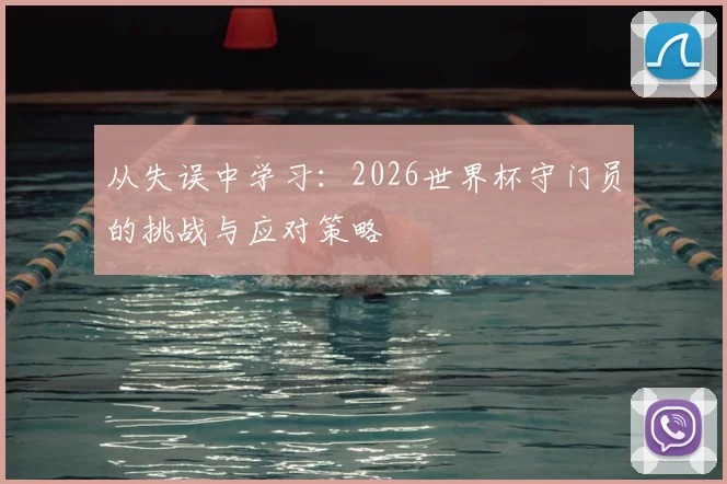 从失误中学习：2026世界杯守门员的挑战与应对策略